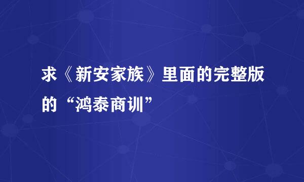 求《新安家族》里面的完整版的“鸿泰商训”