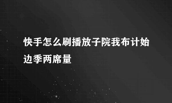 快手怎么刷播放子院我布计始边季两席量