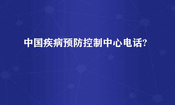 中国疾病预防控制中心电话?