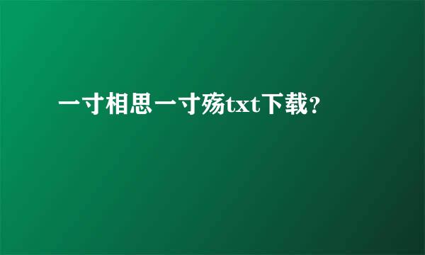 一寸相思一寸殇txt下载？