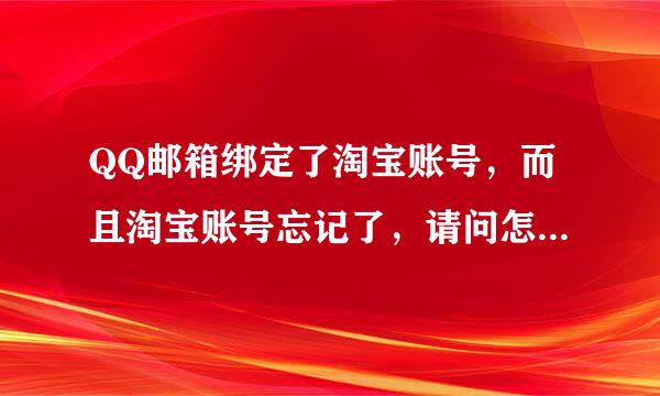 QQ邮箱绑定了淘宝账号，而且淘宝账号忘记了，请问怎么可以取消绑定