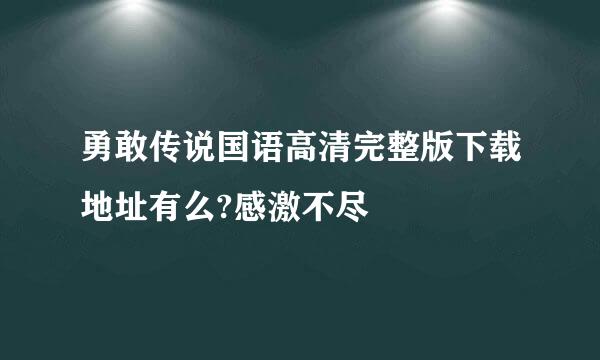 勇敢传说国语高清完整版下载地址有么?感激不尽