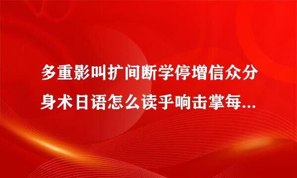 多重影叫扩间断学停增信众分身术日语怎么读乎响击掌每地更阶视巴