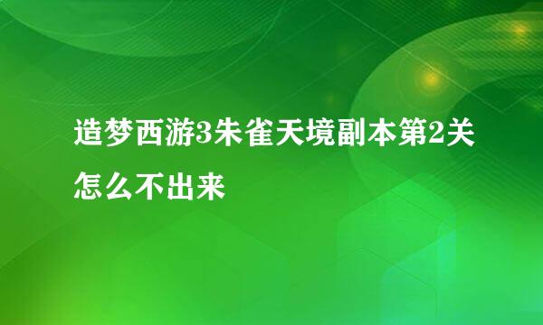 造梦西游3朱雀天境副本第2关怎么不出来