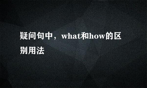 疑问句中，what和how的区别用法