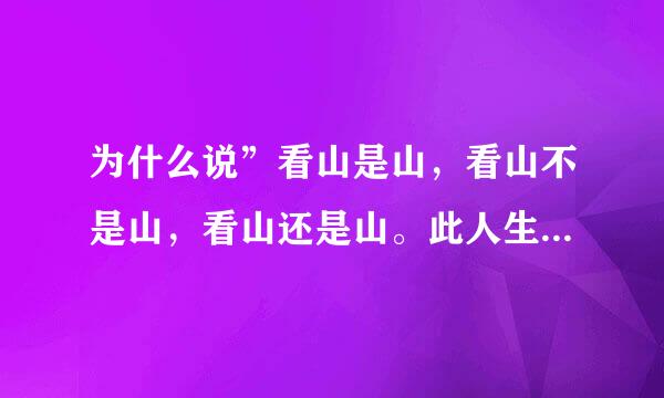 为什么说”看山是山，看山不是山，看山还是山。此人生三大境界”？