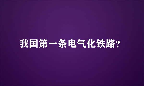 我国第一条电气化铁路？