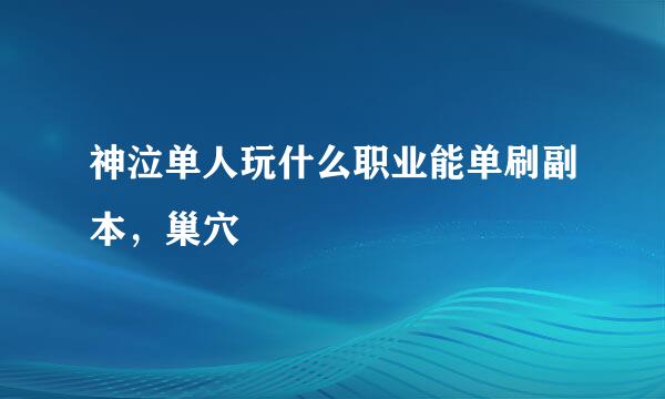 神泣单人玩什么职业能单刷副本，巢穴