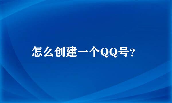 怎么创建一个QQ号？