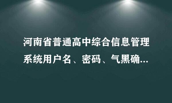 河南省普通高中综合信息管理系统用户名、密码、气黑确令牌密码忘了怎么办