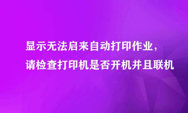 显示无法启来自动打印作业，请检查打印机是否开机并且联机