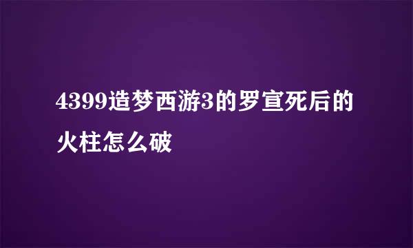 4399造梦西游3的罗宣死后的火柱怎么破