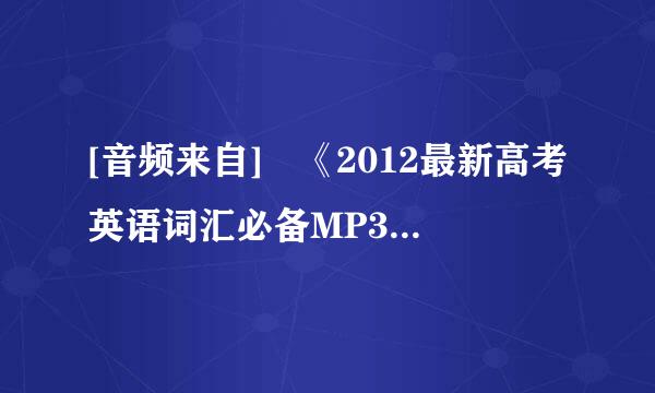 [音频来自] 《2012最新高考英语词汇必备MP3英语35去妈00词》第二部分