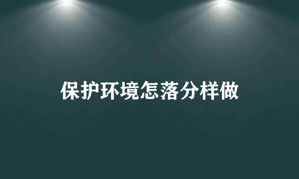 保护环境怎落分样做