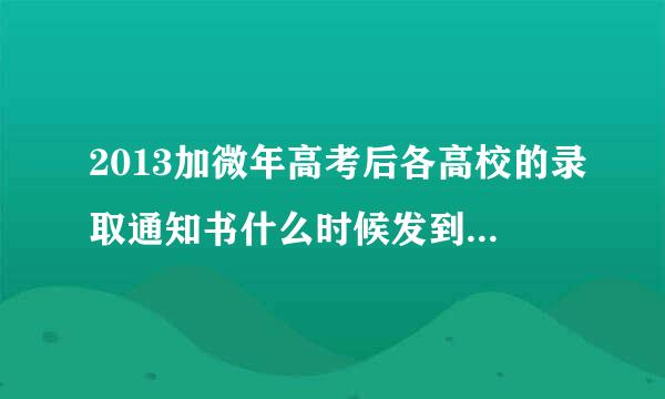 2013加微年高考后各高校的录取通知书什么时候发到考生手里