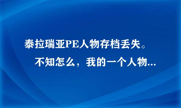 泰拉瑞亚PE人物存档丢失。 不知怎么，我的一个人物突然变成了一个红头发的人 。名字变成了别的了。物