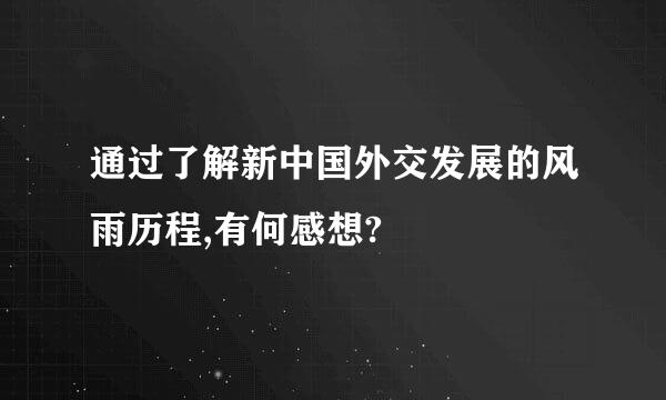 通过了解新中国外交发展的风雨历程,有何感想?