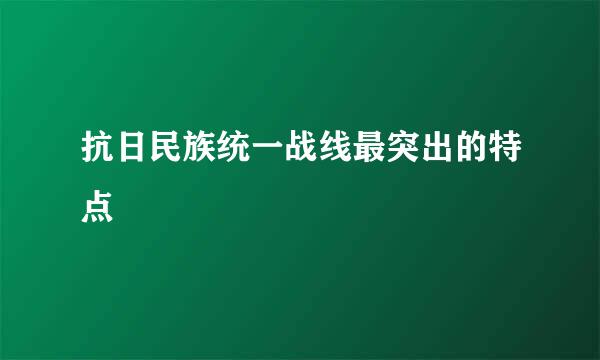 抗日民族统一战线最突出的特点