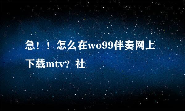 急！！怎么在wo99伴奏网上下载mtv？社