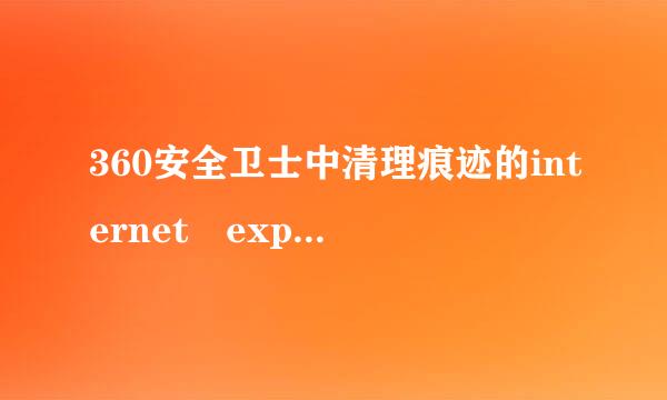 360安全卫士中清理痕迹的internet explorer怎么清理不掉