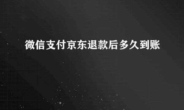 微信支付京东退款后多久到账