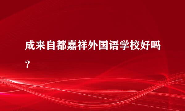 成来自都嘉祥外国语学校好吗？