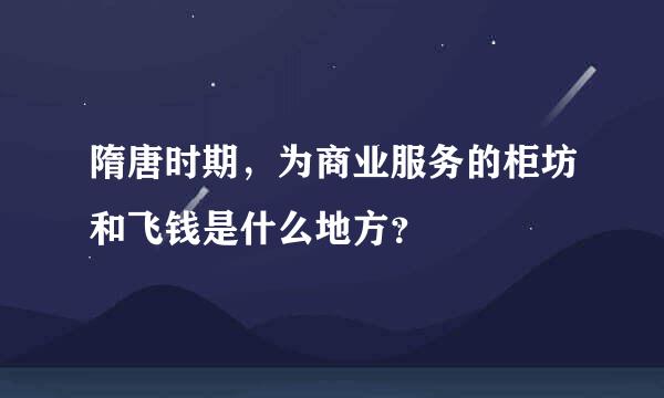 隋唐时期，为商业服务的柜坊和飞钱是什么地方？