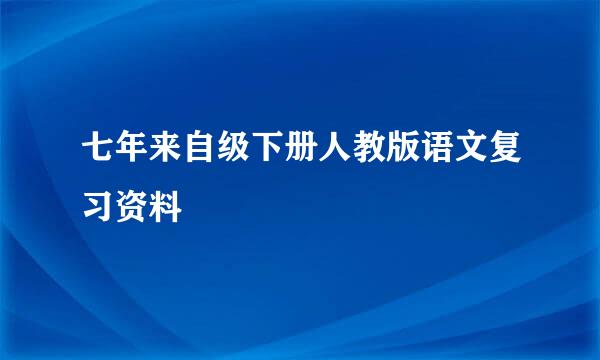 七年来自级下册人教版语文复习资料