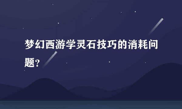 梦幻西游学灵石技巧的消耗问题？