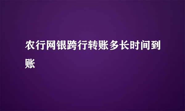 农行网银跨行转账多长时间到账