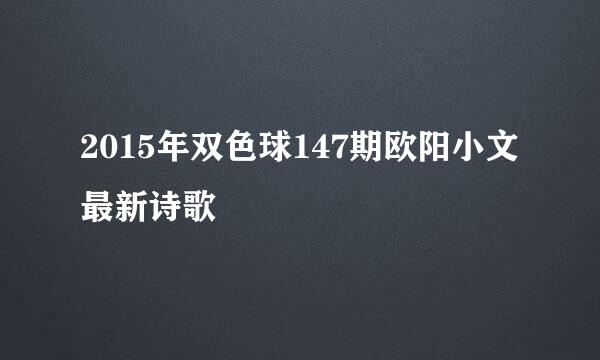 2015年双色球147期欧阳小文最新诗歌