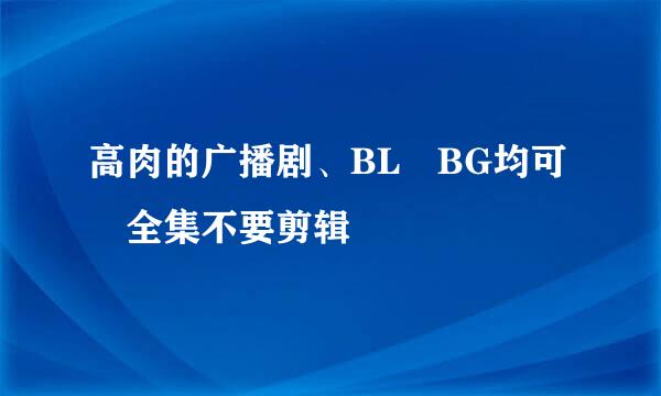 高肉的广播剧、BL BG均可 全集不要剪辑