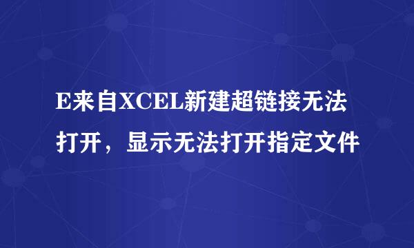 E来自XCEL新建超链接无法打开，显示无法打开指定文件