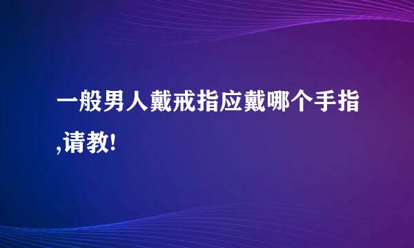 一般男人戴戒指应戴哪个手指,请教!