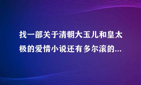 找一部关于清朝大玉儿和皇太极的爱情小说还有多尔滚的凄美爱情