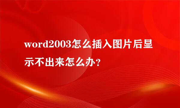 word2003怎么插入图片后显示不出来怎么办？