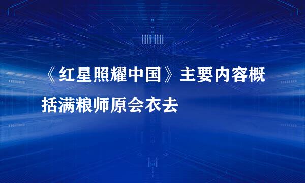 《红星照耀中国》主要内容概括满粮师原会衣去