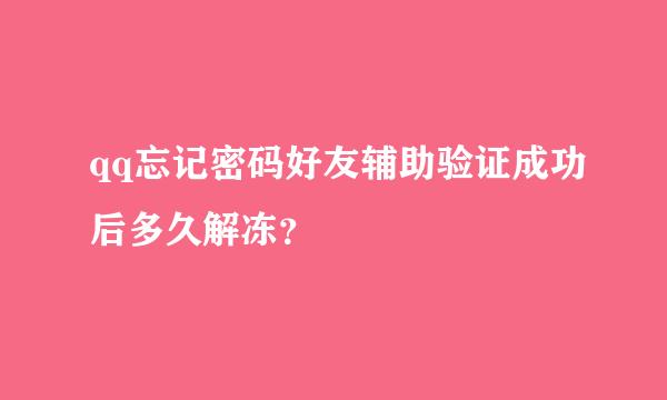 qq忘记密码好友辅助验证成功后多久解冻？