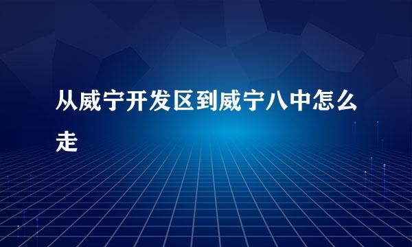 从威宁开发区到威宁八中怎么走