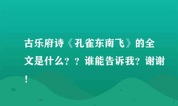 古乐府诗《孔雀东南飞》的全文是什么？？谁能告诉我？谢谢！