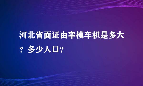 河北省面证由率模车积是多大？多少人口？