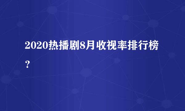 2020热播剧8月收视率排行榜？