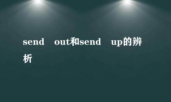 send out和send up的辨析