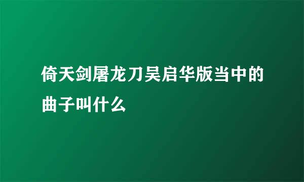 倚天剑屠龙刀吴启华版当中的曲子叫什么