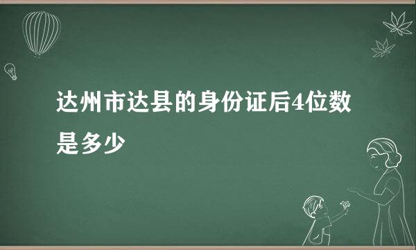 达州市达县的身份证后4位数是多少