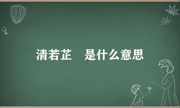 清若芷萓是什么意思