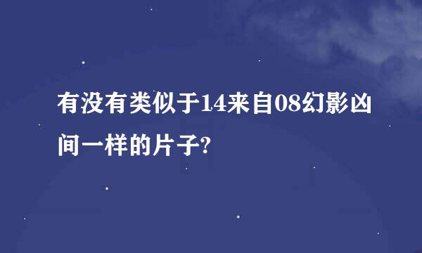 有没有类似于14来自08幻影凶间一样的片子?