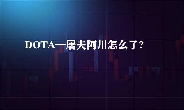 DOTA—屠夫阿川怎么了?