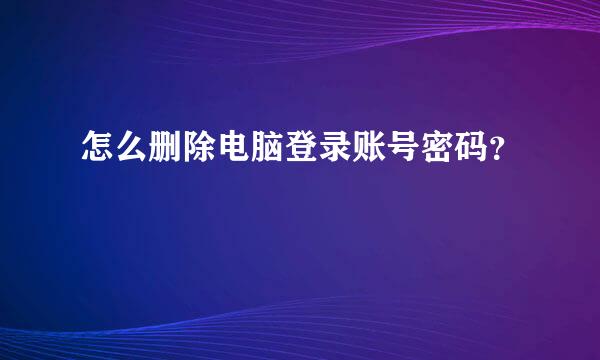 怎么删除电脑登录账号密码？