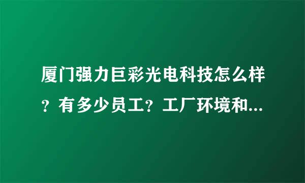 厦门强力巨彩光电科技怎么样？有多少员工？工厂环境和规模有多大？希望了解的同仁帮忙回答。谢谢。